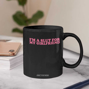 Funny Boyfriend Valentine Coffee Mug Im A Slut For My Girlfriend TS14 Print Your Wear