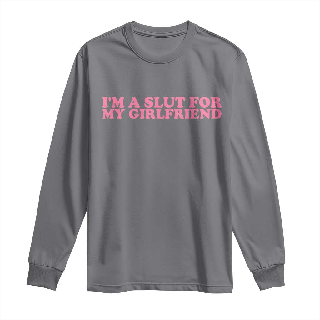 Funny Boyfriend Valentine Long Sleeve Shirt Im A Slut For My Girlfriend TS14 Charcoal Print Your Wear