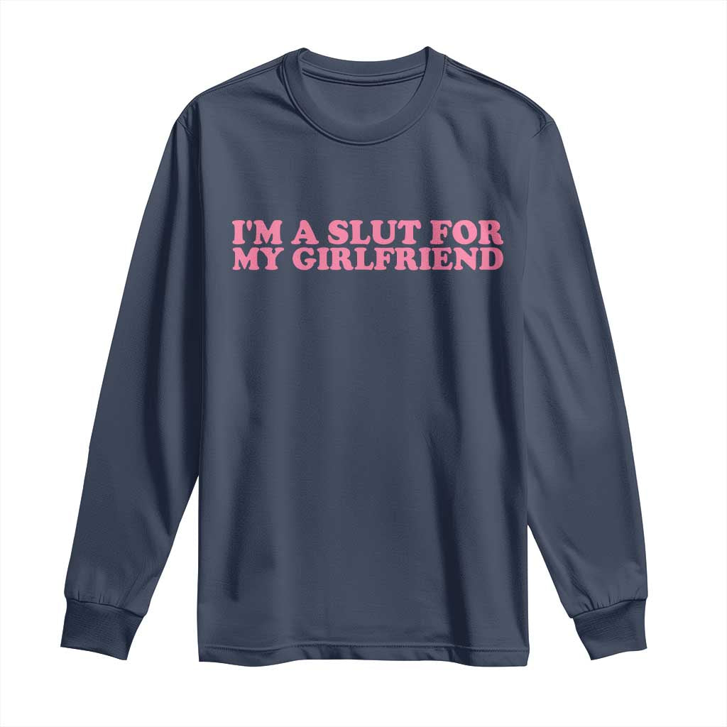 Funny Boyfriend Valentine Long Sleeve Shirt Im A Slut For My Girlfriend TS14 Navy Print Your Wear