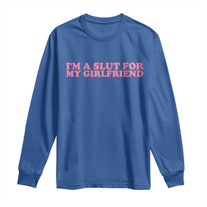 Funny Boyfriend Valentine Long Sleeve Shirt Im A Slut For My Girlfriend TS14 Royal Blue Print Your Wear