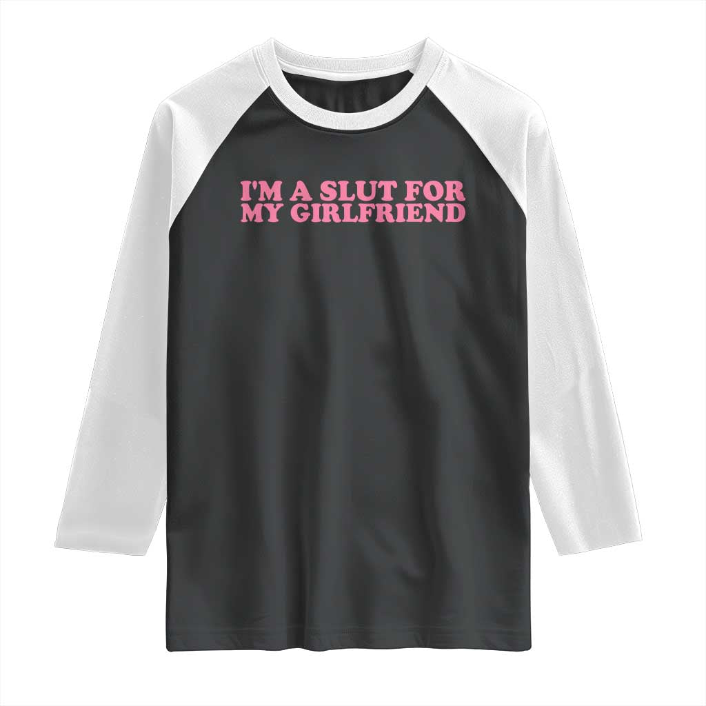 Funny Boyfriend Valentine Raglan Shirt Im A Slut For My Girlfriend TS14 Black White Print Your Wear