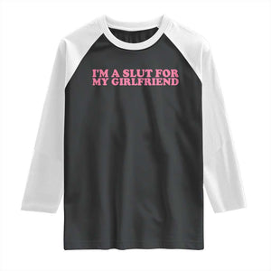 Funny Boyfriend Valentine Raglan Shirt Im A Slut For My Girlfriend TS14 Black White Print Your Wear