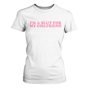 Funny Boyfriend Valentine T Shirt For Women Im A Slut For My Girlfriend TS14 White Print Your Wear