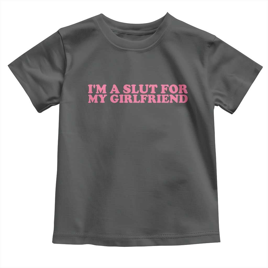 Funny Boyfriend Valentine Toddler T Shirt Im A Slut For My Girlfriend TS14 Dark Heather Print Your Wear