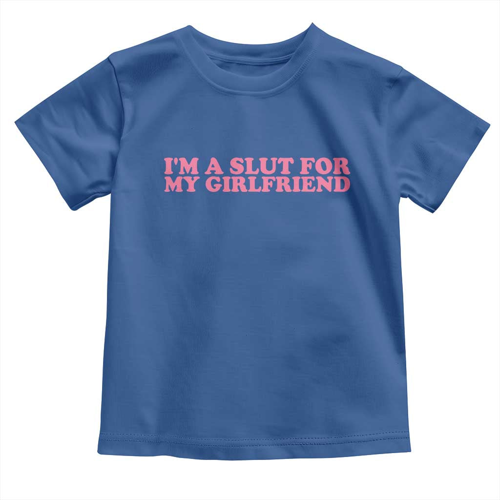Funny Boyfriend Valentine Toddler T Shirt Im A Slut For My Girlfriend TS14 Royal Blue Print Your Wear