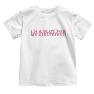 Funny Boyfriend Valentine Toddler T Shirt Im A Slut For My Girlfriend TS14 White Print Your Wear