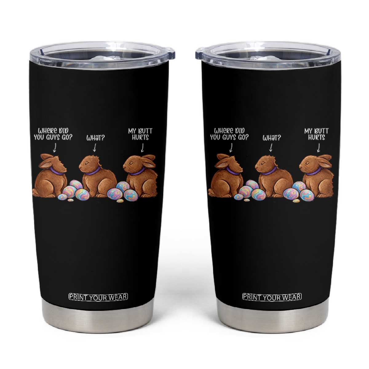 Funny Easter Bunny Tumbler Cup Where Did You Guys Go Chocolate TS14 Black Print Your Wear