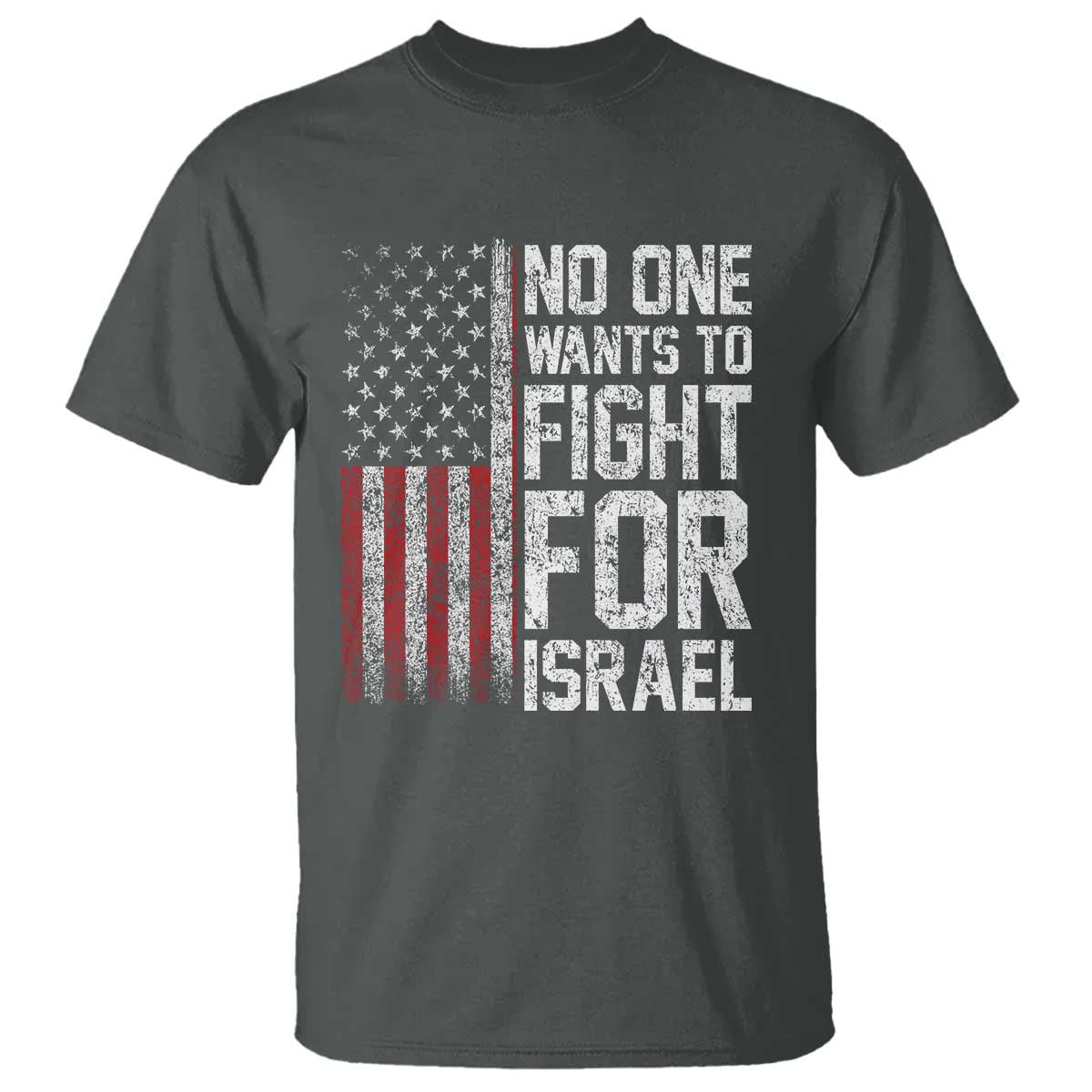 No One Wants To Fight For Israel T Shirt Vintage American Flag Anti War Freedom First TS14 Dark Heather Print Your Wear