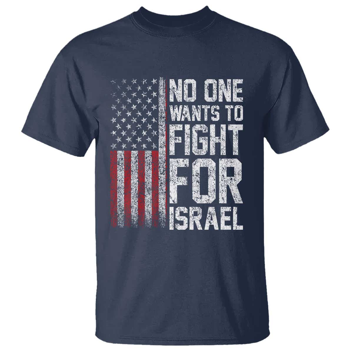 No One Wants To Fight For Israel T Shirt Vintage American Flag Anti War Freedom First TS14 Navy Print Your Wear