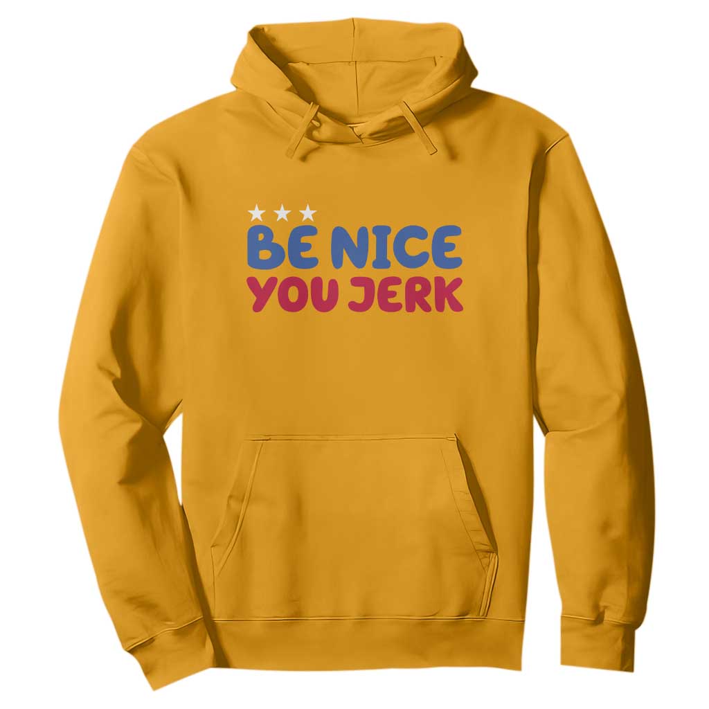 Be Nice You Jerk Hoodie Sarcastic Humor Quote TS14 Gold Print Your Wear