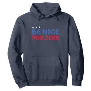 Be Nice You Jerk Hoodie Sarcastic Humor Quote TS14 Navy Print Your Wear