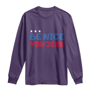 Be Nice You Jerk Long Sleeve Shirt Sarcastic Humor Quote TS14 Purple Print Your Wear