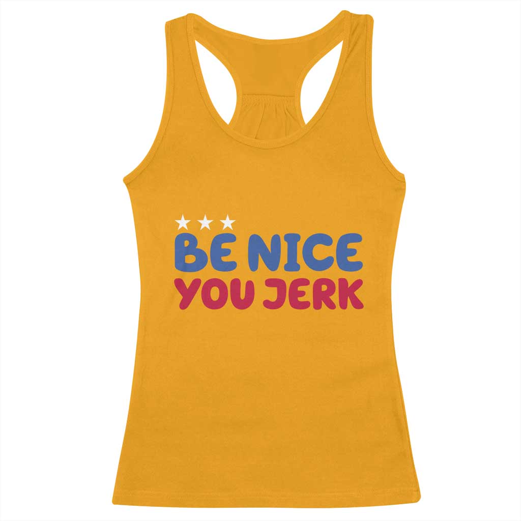 Be Nice You Jerk Racerback Tank Top Sarcastic Humor Quote TS14 Gold Print Your Wear