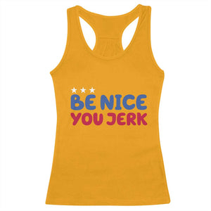 Be Nice You Jerk Racerback Tank Top Sarcastic Humor Quote TS14 Gold Print Your Wear