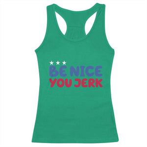 Be Nice You Jerk Racerback Tank Top Sarcastic Humor Quote TS14 Irish Green Print Your Wear