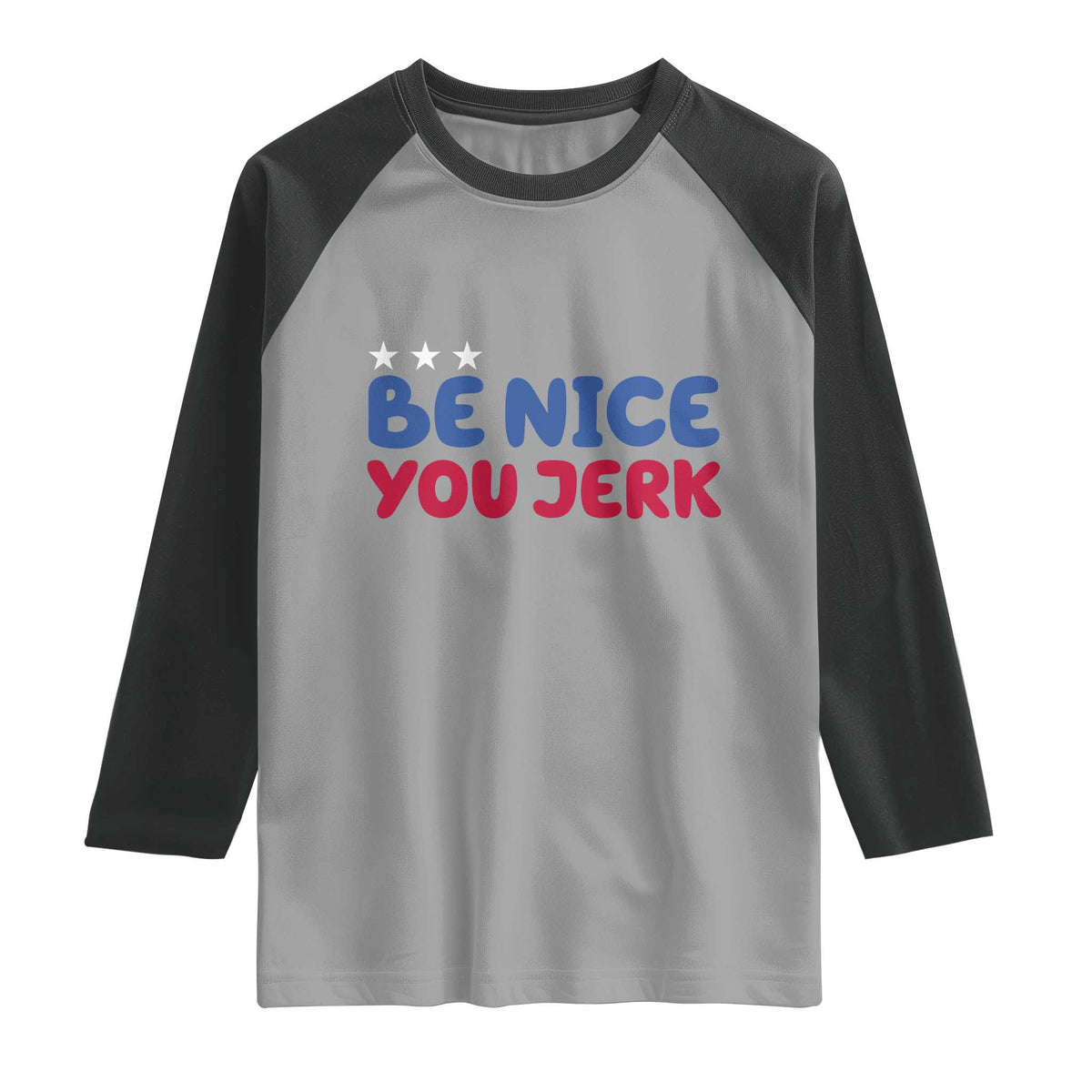 Be Nice You Jerk Raglan Shirt Sarcastic Humor Quote TS14 Sport Gray Black Print Your Wear