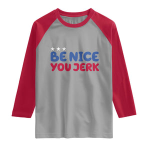 Be Nice You Jerk Raglan Shirt Sarcastic Humor Quote TS14 Sport Gray Red Print Your Wear