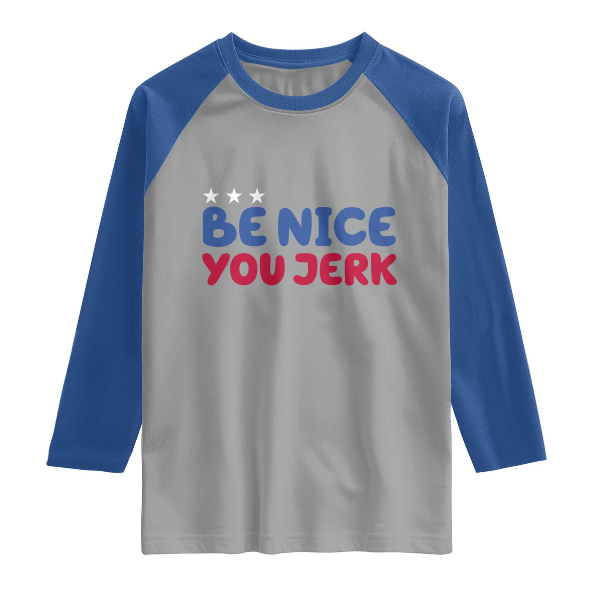 Be Nice You Jerk Raglan Shirt Sarcastic Humor Quote TS14 Sport Gray Royal Print Your Wear
