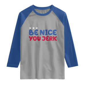 Be Nice You Jerk Raglan Shirt Sarcastic Humor Quote TS14 Sport Gray Royal Print Your Wear