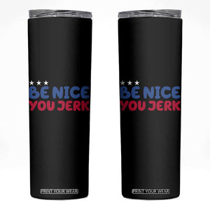 Be Nice You Jerk Skinny Tumbler Sarcastic Humor Quote TS14 Black Print Your Wear