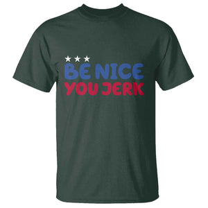 Be Nice You Jerk T Shirt Sarcastic Humor Quote TS14 Dark Forest Green Print Your Wear