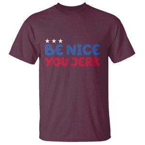 Be Nice You Jerk T Shirt Sarcastic Humor Quote TS14 Maroon Print Your Wear