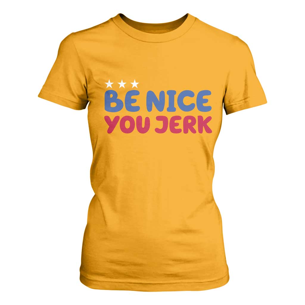 Be Nice You Jerk T Shirt For Women Sarcastic Humor Quote TS14 Gold Print Your Wear