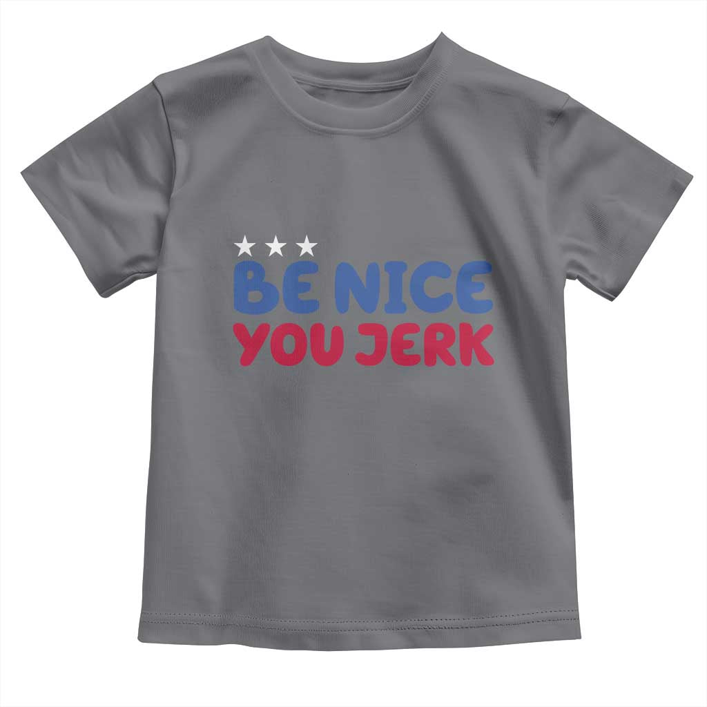 Be Nice You Jerk Toddler T Shirt Sarcastic Humor Quote TS14 Charcoal Print Your Wear
