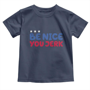 Be Nice You Jerk Toddler T Shirt Sarcastic Humor Quote TS14 Navy Print Your Wear