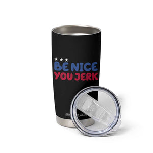 Be Nice You Jerk Tumbler Cup Sarcastic Humor Quote TS14 Print Your Wear