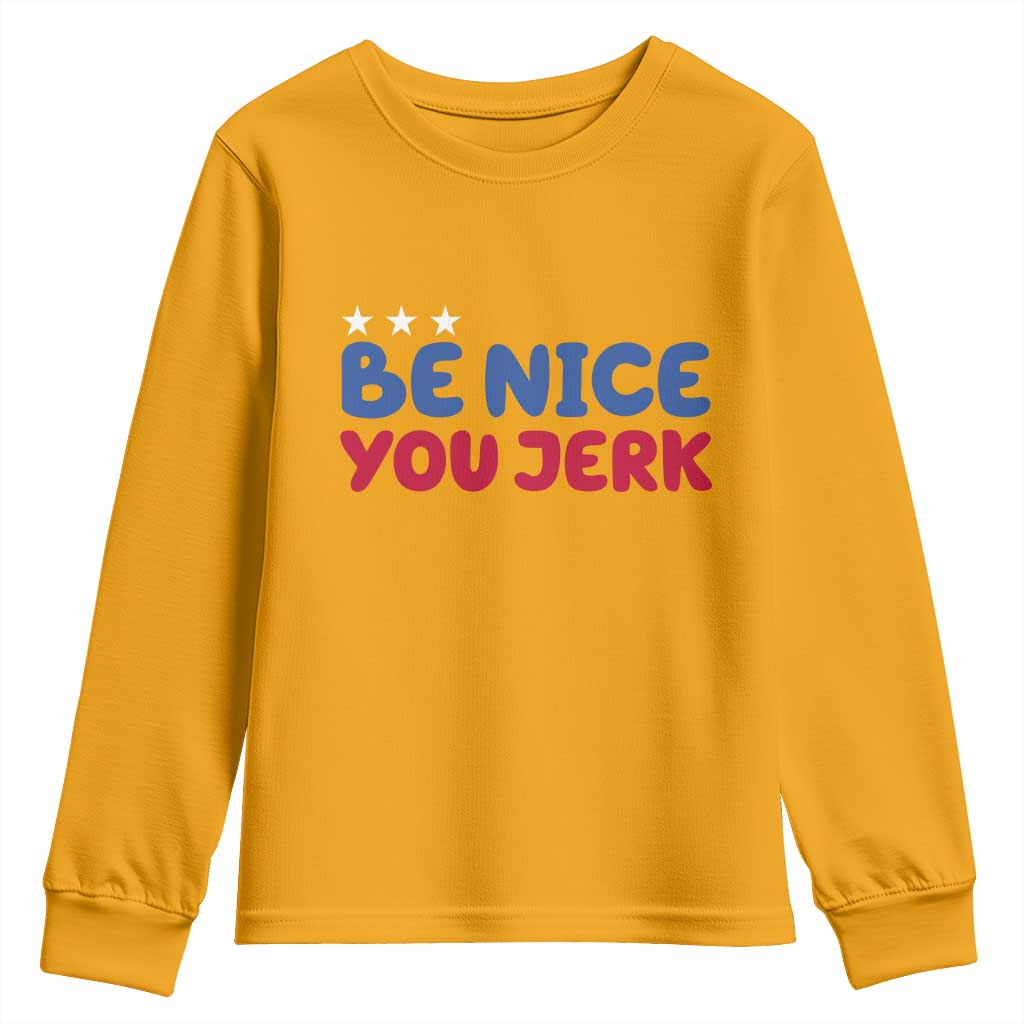 Be Nice You Jerk Youth Sweatshirt Sarcastic Humor Quote TS14 Gold Print Your Wear