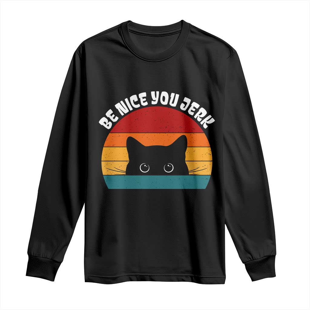 Be Nice You Jerk Long Sleeve Shirt Funny Cat Sarcastic Quote TS14 Black Print Your Wear