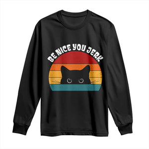 Be Nice You Jerk Long Sleeve Shirt Funny Cat Sarcastic Quote TS14 Black Print Your Wear