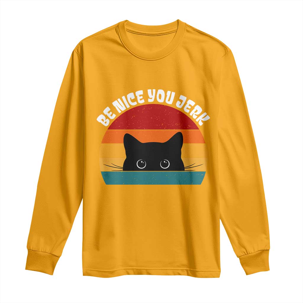 Be Nice You Jerk Long Sleeve Shirt Funny Cat Sarcastic Quote TS14 Gold Print Your Wear