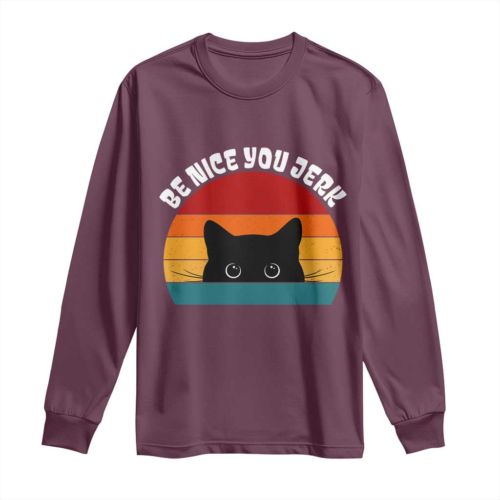 Be Nice You Jerk Long Sleeve Shirt Funny Cat Sarcastic Quote TS14 Maroon Print Your Wear
