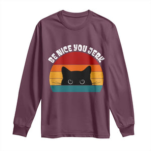 Be Nice You Jerk Long Sleeve Shirt Funny Cat Sarcastic Quote TS14 Maroon Print Your Wear