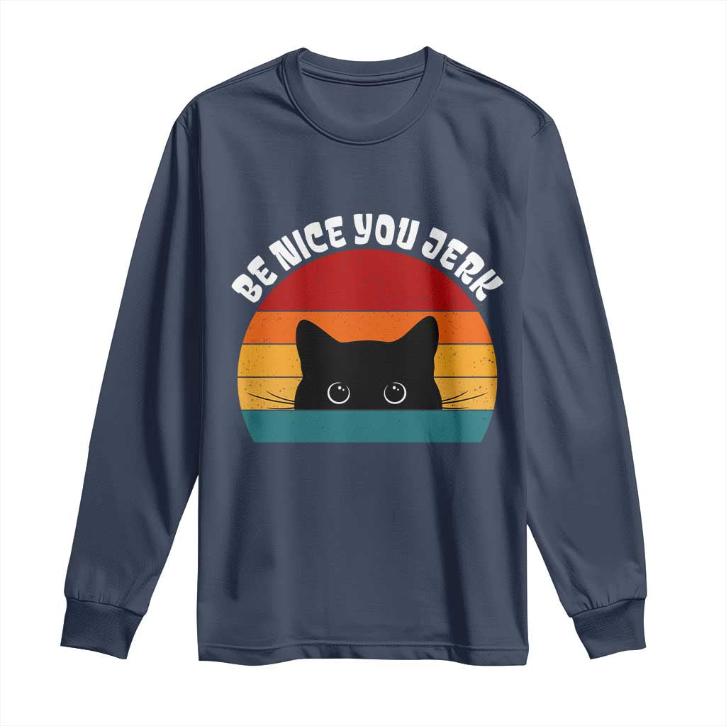 Be Nice You Jerk Long Sleeve Shirt Funny Cat Sarcastic Quote TS14 Navy Print Your Wear