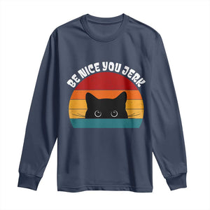 Be Nice You Jerk Long Sleeve Shirt Funny Cat Sarcastic Quote TS14 Navy Print Your Wear