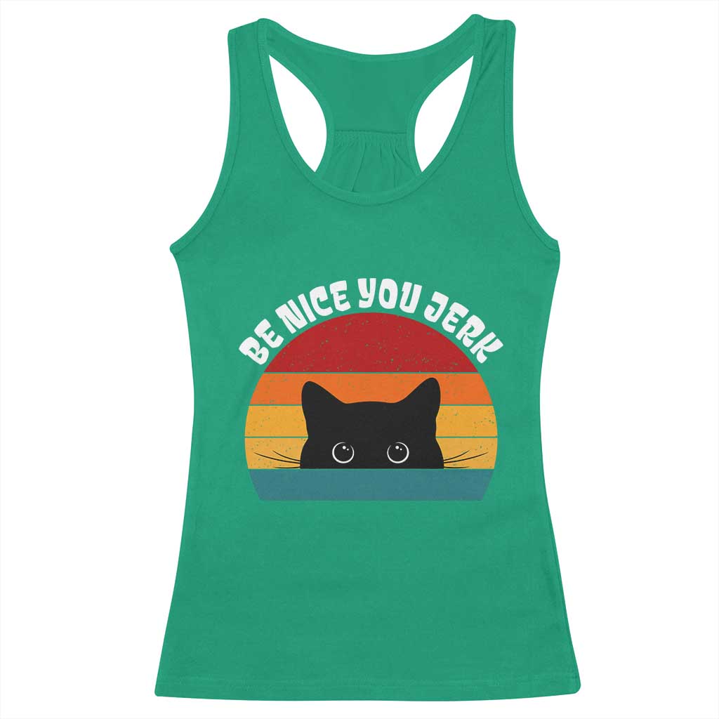 Be Nice You Jerk Racerback Tank Top Funny Cat Sarcastic Quote TS14 Irish Green Print Your Wear