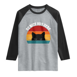Be Nice You Jerk Raglan Shirt Funny Cat Sarcastic Quote TS14 Heather Gray Black Print Your Wear