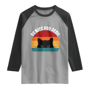 Be Nice You Jerk Raglan Shirt Funny Cat Sarcastic Quote TS14 Sport Gray Black Print Your Wear