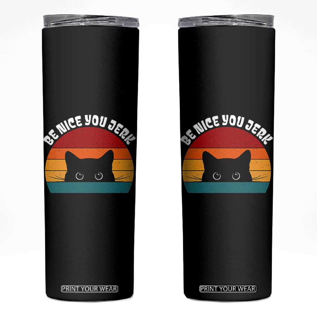 Be Nice You Jerk Skinny Tumbler Funny Cat Sarcastic Quote TS14 Black Print Your Wear