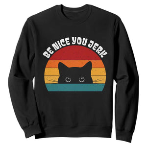 Be Nice You Jerk Sweatshirt Funny Cat Sarcastic Quote TS14 Black Print Your Wear