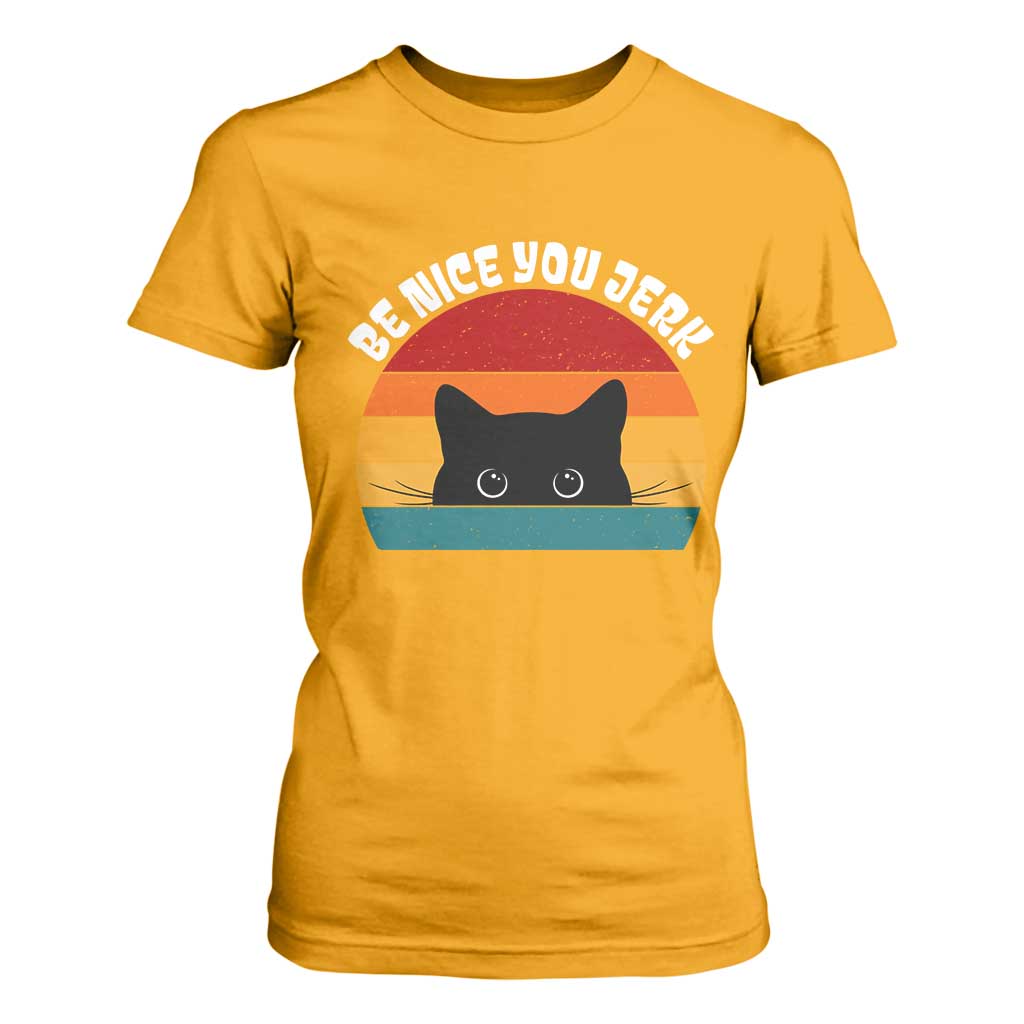 Be Nice You Jerk T Shirt For Women Funny Cat Sarcastic Quote TS14 Gold Print Your Wear
