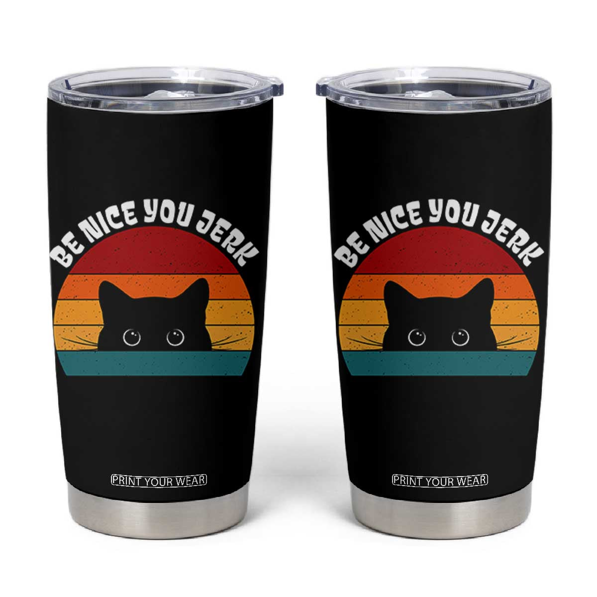 Be Nice You Jerk Tumbler Cup Funny Cat Sarcastic Quote TS14 Black Print Your Wear