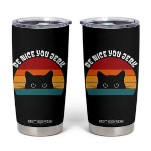 Be Nice You Jerk Tumbler Cup Funny Cat Sarcastic Quote TS14 Black Print Your Wear