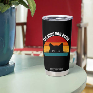Be Nice You Jerk Tumbler Cup Funny Cat Sarcastic Quote TS14 Print Your Wear