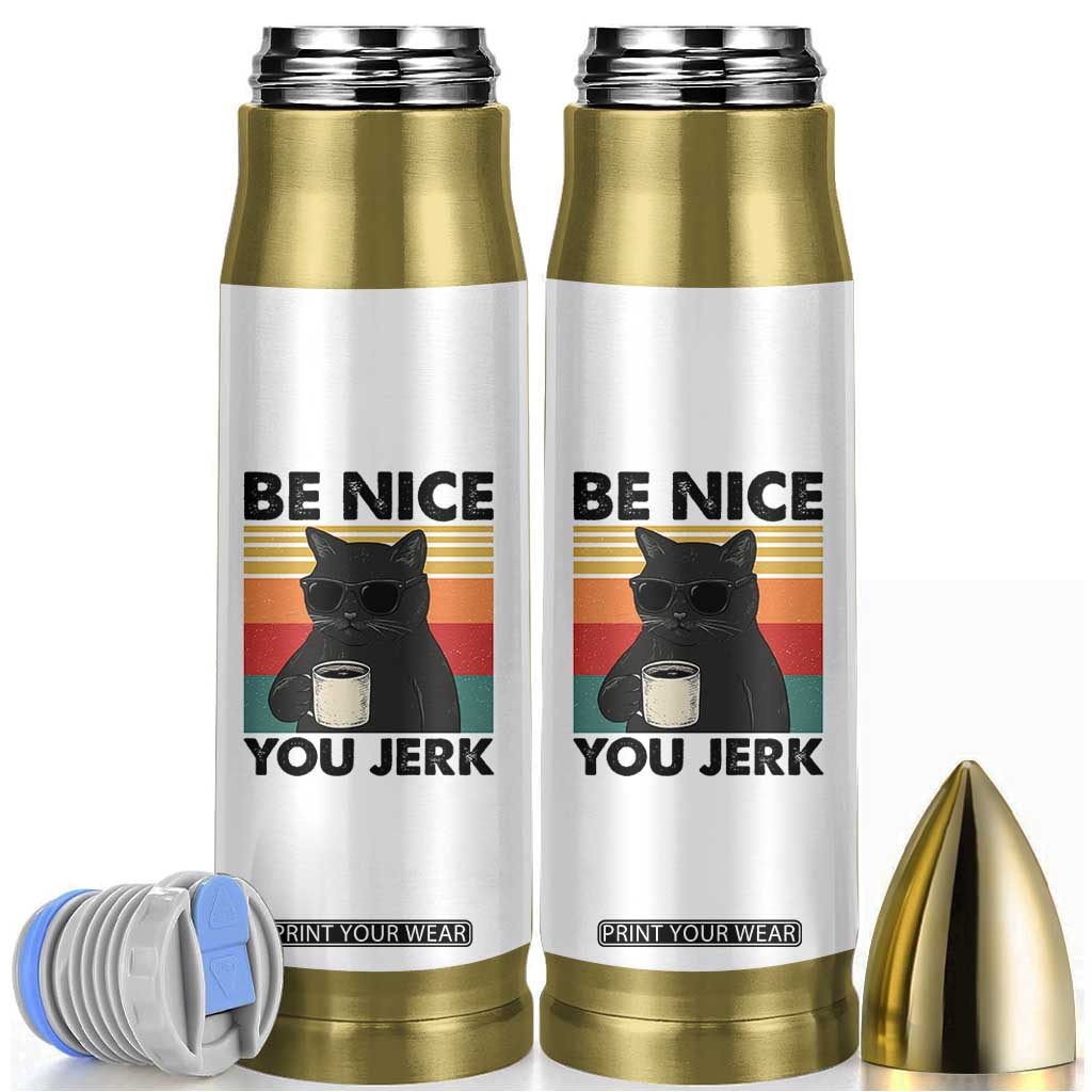 Be Nice You Jerk Bullet Tumbler Funny Black Cat Sarcastic Quote TS14 White Print Your Wear
