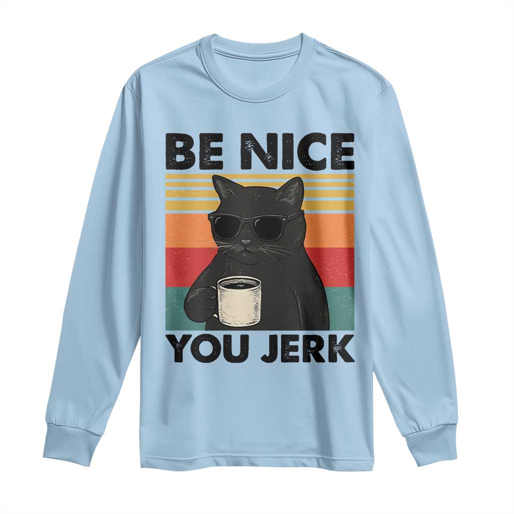 Be Nice You Jerk Long Sleeve Shirt Funny Black Cat Sarcastic Quote TS14 Light Blue Print Your Wear