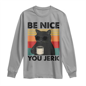 Be Nice You Jerk Long Sleeve Shirt Funny Black Cat Sarcastic Quote TS14 Sport Gray Print Your Wear